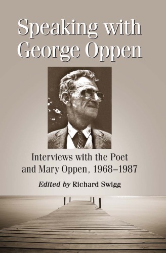 Speaking with George Oppen: Interviews with the Poet and Mary Oppen, 1968-1987