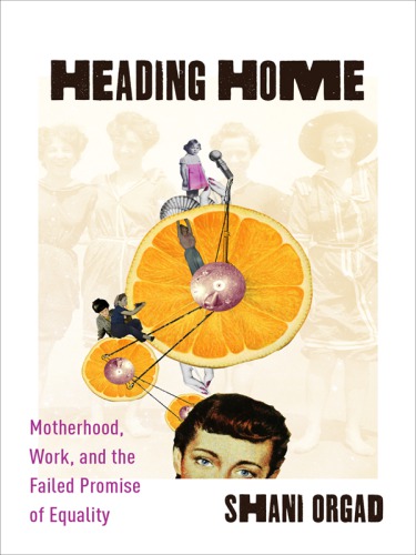 Heading home: motherhood, work, and the failed promise of equality