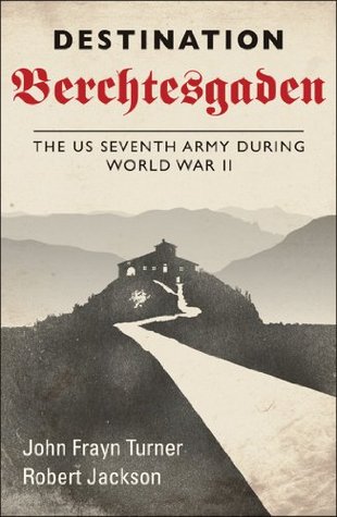 Destination Berchtesgaden - The US Seventh Army during World War II