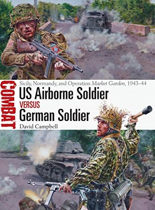 US Airborne Soldier Vs German Soldier: Sicily, Normandy, and Operation Market Garden, 1943-44