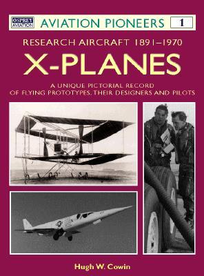 X Planes: Research Aircraft 1891-1970: A Unique Pictorial Record of Flying Prototypes, their Designers and Pilots