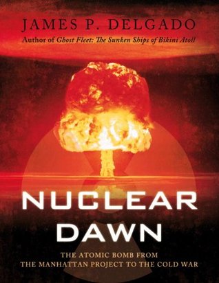 Nuclear Dawn: The Atomic Bomb, from the Manhattan Project to the Cold War