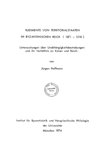 Rudimente von Territorialstaaten im byzantinischen Reich (1071-1210). Untersuchungen über Unabhängigkeitsbestrebungen und ihr Verhältnis zu Kaiser und Reich