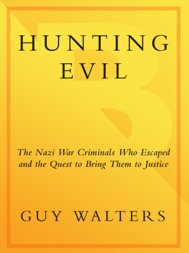 Hunting evil: the Nazi War criminals who escaped and the quest to bring them to justice