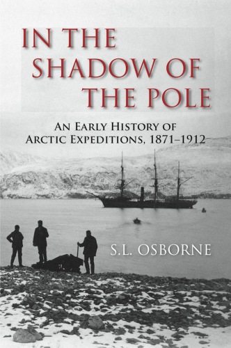 In the shadow of the pole: an early history of Arctic expeditions, 1871-1912