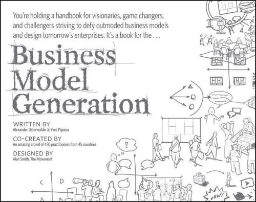 Business Model Generation: A Handbook for Visionaries, Game Changers, and Challengers