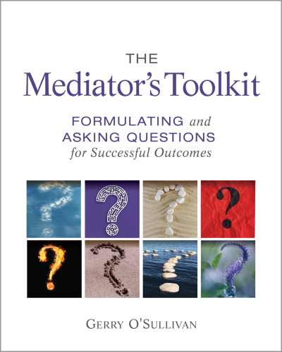 The mediator's tookit: formulating and asking questions for successful outcomes