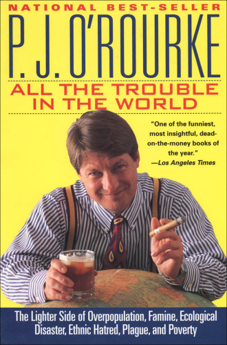 All the trouble in the world: the lighter side of overpopulation, famine, ecological disaster, ethnic hatred, plague, and poverty