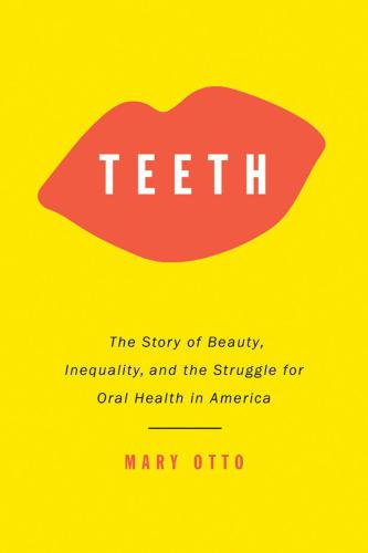 Teeth: the untold story of beauty, inequality, and the struggle for oral health in America