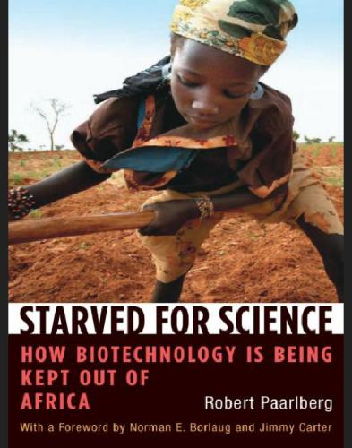 Starved for Science: How Biotechnology Is Being Kept Out of Africa