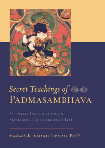 Secret teachings of Padmasambhava: essential instructions on mastering the energies of life