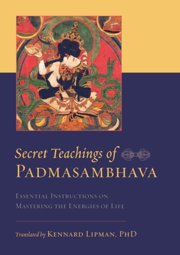 Secret teachings of Padmasambhava: essential instructions on mastering the energies of life