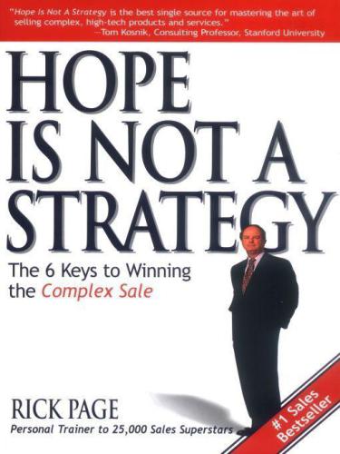 Hope is not a strategy: the 6 keys to winning the complex sale: a simplified, six-step process to manage competitive sales and prepare your sales team for the new millenium