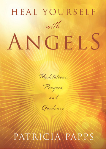 Heal yourself with angels: meditations, prayers, and guidance