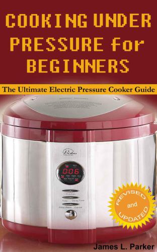 Cooking Under Pressure for Beginners: The Ultimate Electric Pressure Cooker Guide