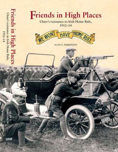 Friends in high places: Ulster's resistance to Irish Home Rule, 1912-14