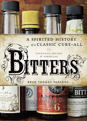 Bitters: a spirited history of a classic cure-all, with cocktails, recipes, & formulas