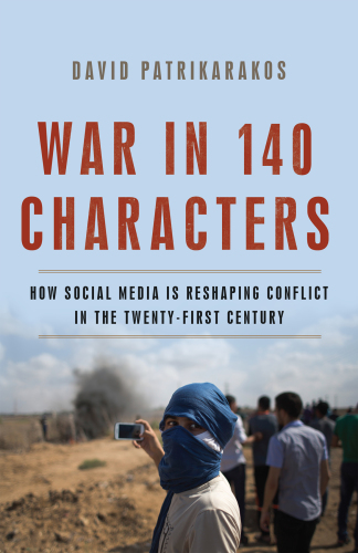 War in 140 characters how social media is reshaping conflict in the twenty-first century