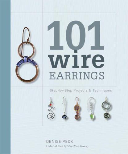 101 Wire Earrings: Step-by-Step Techniques and Projects