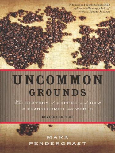 Uncommon Grounds: The History of Coffee and How It Transformed Our World