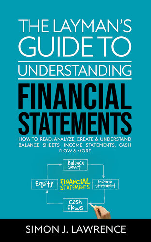 The Layman’s Guide to Understanding Financial Statements: How to Read, Analyze, Create & Understand Balance Sheets, Income Statements, Cash Flow & More