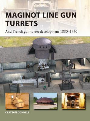 Maginot Line Gun Turrets: And French gun turret development 1880–1940