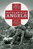 Battlefield Angels: Saving Lives Under Enemy Fire From Valley Forge to Afghanistan