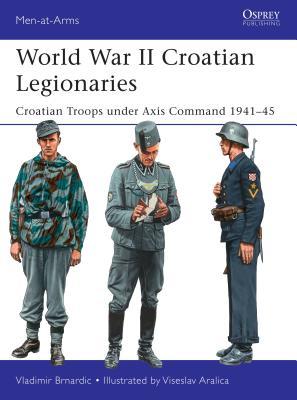 World War II Croatian Legionaries: Croatian Troops under Axis Command 1941–45