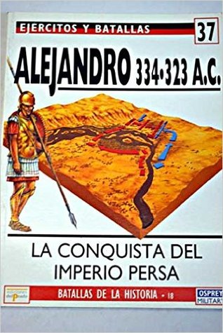 Alejandro, 334-323 a.C. : la conquista del Imperio Persa