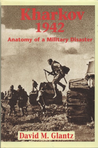 Kharkov 1942 Anatomy of a military disaster.Glantz