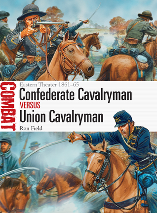 Confederate Cavalryman vs Union Cavalryman: Eastern Theater 1861–65