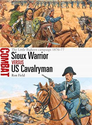 Sioux Warrior vs US Cavalryman: The Little Bighorn campaign 1876–77