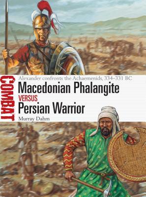 Macedonian Phalangite vs Persian Warrior: Alexander confronts the Achaemenids, 334–331 BC