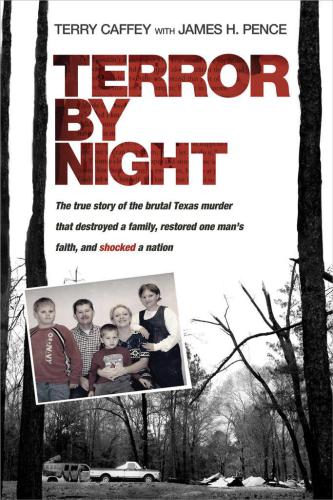 Terror by Night: The True Story of the Brutal Texas Murder That Destroyed a Family, Restored One Mans Faith, and Shocked a Nation