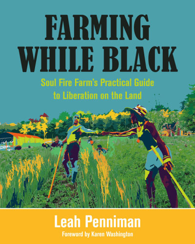 Farming while Black: Soul Fire Farm's practical guide to liberation on the land