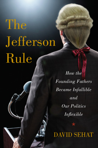 The jefferson rule: why we think the founding fathers have all the answers