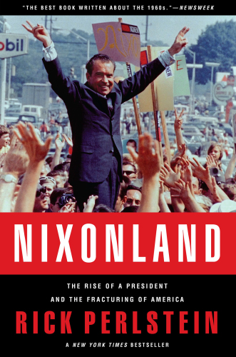 Nixonland: Americas Second Civil War and the Divisive Legacy of Richard Nixon 1965-1972