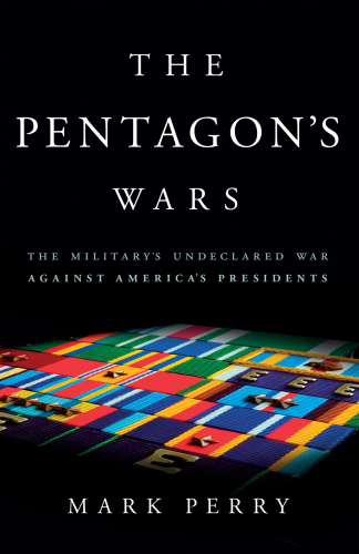 The Pentagon's wars: the military's undeclared war against America's presidents