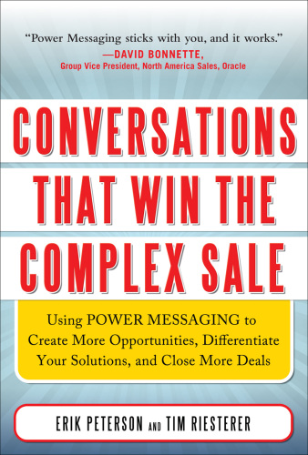 Conversations that win the complex sale: using power messaging to create more opportunities, differentiate your solutions, and close more deals