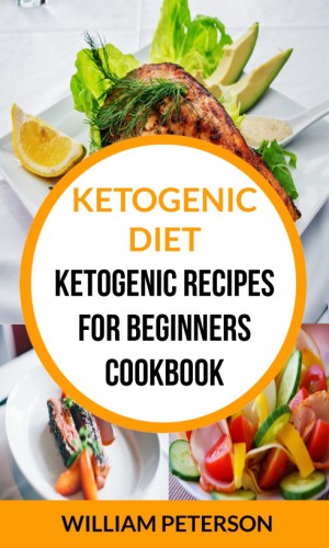 Ketogenic diet: ketogenic recipes for beginners cookbook