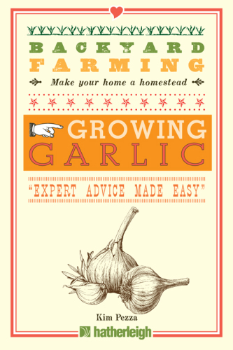 Growing Garlic: the Complete Guide to Planting, Growing, and Harvesting Garlic.