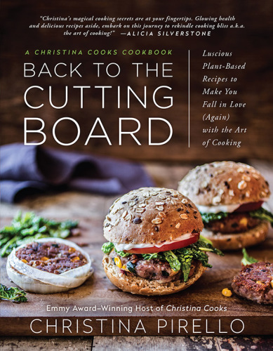 Back to the cutting board: luscious plant-based recipes to make you fall in love (again) with the art of cooking