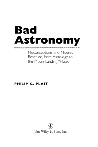 Bad Astronomy: Misconceptions and Misuses Revealed, from Astrology to the Moon Landing ''Hoax''