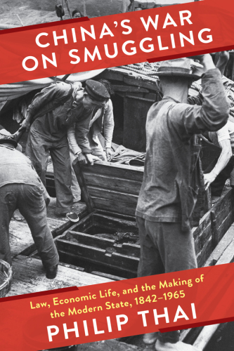 China's war on smuggling: law, economic life, and the making of the modern state, 1842-1965