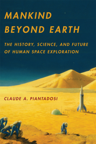 Mankind beyond Earth: the history, science, and future of human space exploration