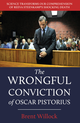 The wrongful conviction of Oscar Pistorius: science transforms our comprehension of Reeva Steenkamp's shocking death