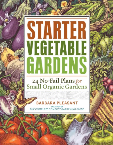 Starter vegetable gardens: 24 no-fail plans for small organic gardens