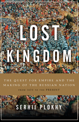 Lost kingdom: the quest for empire and the making of the Russian nation, from 1470 to the present