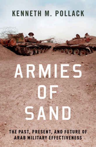 Armies of sand: the past, present, and future of Arab military effectiveness