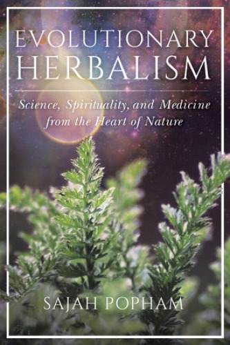 Evolutionary herbalism: science, spirituality, and medicine from the heart of nature